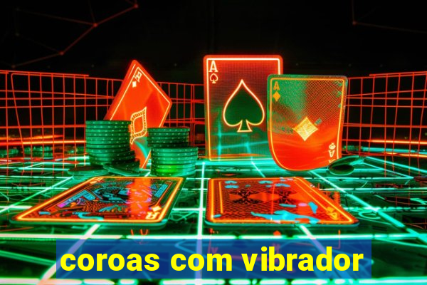 coroas com vibrador